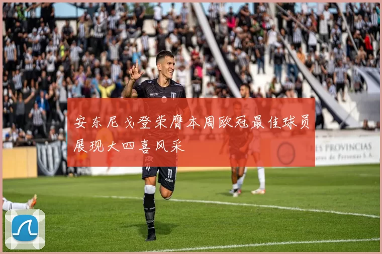 安东尼戈登荣膺本周欧冠最佳球员展现大四喜风采