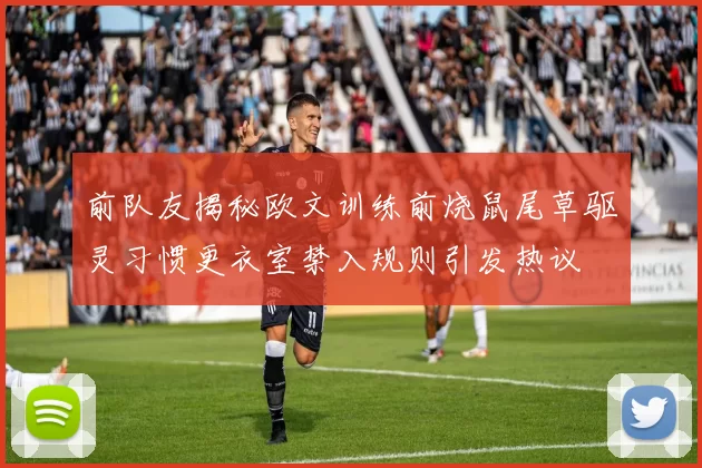 前队友揭秘欧文训练前烧鼠尾草驱灵习惯更衣室禁入规则引发热议