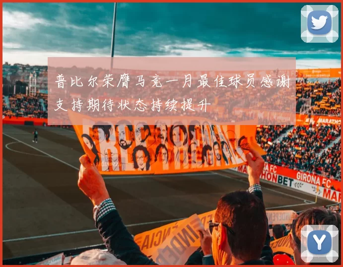 普比尔荣膺马竞一月最佳球员感谢支持期待状态持续提升